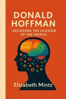 Donald Hoffman: Decoding the Illusion of the World B0FMQSY8LZ Book Cover