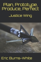 Justice Wing: Plan, Prototype, Produce, Perfect B08YFD4B6Z Book Cover