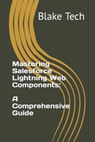 Mastering Salesforce Lightning Web Components: A Comprehensive Guide B0C9SJ2R1P Book Cover