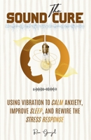 The Sound Cure: Using Vibration to Calm Anxiety, Improve Sleep, and Rewire the Stress Response. (The Modern Nervous System Reset Series) B0GL1VTB7N Book Cover