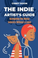 The Indie Artist's Guide: Navigating the Music Industry Without a Label B0C87DW4L3 Book Cover