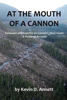 At the Mouth of a Cannon: Conquest and Cupidity on Canada's West Coast: A Personal Account 1983790842 Book Cover