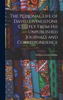 The Personal Life of David Livingstone Chiefly From his Unpublished Journals and Correspondence 1015804284 Book Cover