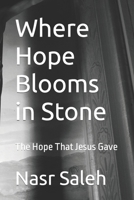 Where Hope Blooms in Stone: The Hope That Jesus Gave B0CQRW47TF Book Cover