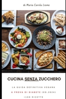CUCINA SENZA ZUCCHERO La guida definitiva VEGANA A PROVA DI DIABETE (2024): edizione italiana (My Cookbooks) (Italian Edition) B0CPSC7S3D Book Cover