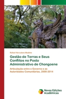 Gestão de Terras e Seus Conflitos no Posto Administrativo de Chongoene: Articulação entre o Governo e as Autoridades Comunitárias, 2000-2014 6200808384 Book Cover