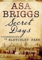 Secret Days Code-breaking in Bletchley Park 1848326157 Book Cover