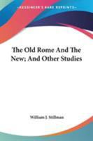 The Old Rome and the New, and Other Studies; 0548459193 Book Cover