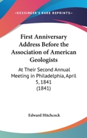First Anniversary Address Before the Association of American Geologists: At Their Second Annual Meeting in Philadelphia, April 5, 1841 1177299534 Book Cover
