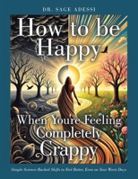 How to be Happy When You're Feeling Completely Crappy: Simple Science-Backed Shifts to Feel Better, Even on Your Worst Days 1665773596 Book Cover