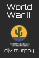 World War II: The 103d Cactus Division Incredible True Story B089M1KN5N Book Cover