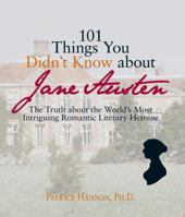 101 Things You Didn't Know About Jane Austen: The Truth about the World's Most Intriguing Romantic Literary Heroine 1598692844 Book Cover