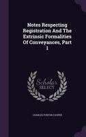 Notes Respecting Registration and the Extrinsic Formalities of Conveyances, Part 1 1271717913 Book Cover
