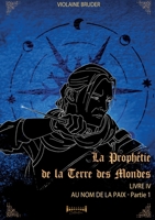 La Prophétie de la Terre des Mondes: Livre IV Au nom de la Paix - P1 (French Edition) 2385723018 Book Cover
