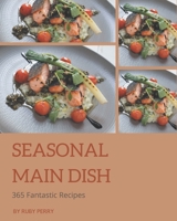 365 Fantastic Seasonal Main Dish Recipes: Cook it Yourself with Seasonal Main Dish Cookbook! B08FP25JRX Book Cover