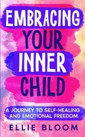 Embracing Your Inner Child: A Journey to Self-Healing and Emotional Freedom B0CT2H8NWQ Book Cover