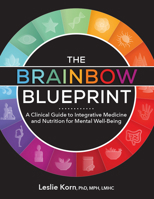 The Brainbow Blueprint: A Clinical Guide to Integrative Medicine and Nutrition for Mental Well Being 1683736389 Book Cover