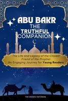 Abu Bakr: The Truthful Companion: The Life and Legacy of the Closest Friend of the Prophet – An Engaging Journey for Young Readers (Legends of Islam: The Stories of the Prophet’s Companions) B0F31GD2QG Book Cover