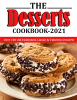 THE DESSERTS COOKBOOK 2021: Over 100 Old Fashioned, Classic & Timeless Desserts B09JY83WSR Book Cover