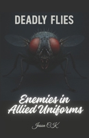 Deadly Flies: Enemies in Allied Uniforms B0F31FG363 Book Cover