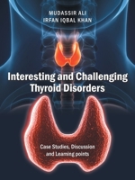 Interesting and Challenging Thyroid Disorders: Case Studies, Discussion and Learning points B0GZ824XYX Book Cover