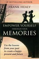 Empower Yourself Through Your Memories: Use the Lessons from Your Past to Create a Happy Present and Future 1546831460 Book Cover