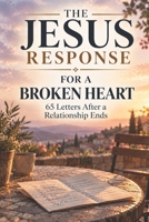 The Jesus Response for a Broken Heart: 65 Letters After a Relationship Ends B0HMG8GG8X Book Cover