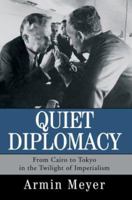 Quiet Diplomacy: From Cairo to Tokyo in the Twilight of Imperialism 0595301320 Book Cover