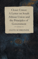 Closer Union: A Letter on South African Union and the Principles of Government 1473322413 Book Cover