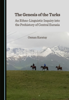 The Genesis of the Turks: An Ethno-Linguistic Inquiry Into the Prehistory of Central Eurasia 1527578216 Book Cover