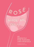 Rosé Made Me Do It: 60 Perfectly Pink Punches and Cocktails 1524859923 Book Cover