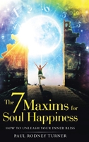 The 7 Maxims for Soul Happiness: How To Unleash Your Inner Bliss B0CTLWQSKW Book Cover