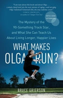 What Makes Olga Run?: The Mystery of the 90-Something Track Star and What She Can Teach Us about Living Longer, Happier Lives 0805097201 Book Cover