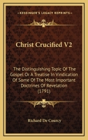 Christ Crucified V2: The Distinguishing Topic Of The Gospel Or A Treatise In Vindication Of Some Of The Most Important Doctrines Of Revelation 1165928345 Book Cover