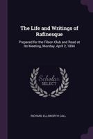 The Life And Writings Of Rafinesque: Prepared For The Filson Club And Read At Its Meeting, Monday, April 2, 1894 B0BMTBQXW5 Book Cover