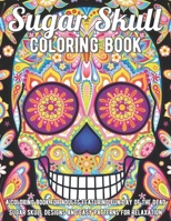 Sugar Skull Coloring Book: A Coloring Book for Adults Featuring Fun Day of the Dead Sugar Skull Designs and Easy Patterns for Relaxation B0948PLSPF Book Cover