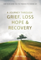 A Journey Through Grief, Loss, Hope and Recovery B0BLM9NKY8 Book Cover