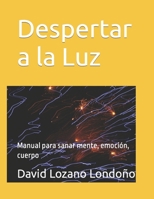 Despertar a la Luz: Manual para sanar mente, emoción, cuerpo fisico B0CGKRT128 Book Cover