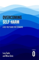Overcoming Self-Harm: A Self-Help Guide for Teenagers 1472149882 Book Cover