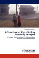 A Structure of Constitution Assembly in Nepal: A study of women members in the constituent assembly and its effectiveness 384438927X Book Cover
