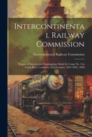 Intercontinental Railway Commission: Report of Surveys and Explorations Made by Corps No. 2 in Costa Rica, Colombia, and Ecuador. 1891-1893. 1896 1021616001 Book Cover