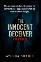 The Innocent Deceiver – Part Three: The deeper he digs, the more he remembers—especially what he was made to forget. B0FJ64VWBH Book Cover