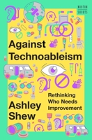Against Technoableism: Rethinking Who Needs Improvement 1324076259 Book Cover