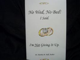 No Wed, No Bed! I Said.: I'm Not Giving It Up! 0615742912 Book Cover