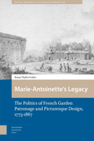 Marie-Antoinette’s Legacy: The Politics of French Garden Patronage and Picturesque Design, 1775-1867 9463724249 Book Cover