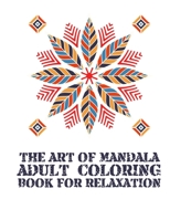 The Art of Mandala Adult Coloring Book For Relaxation: The mandala principle expresses the experience of seeing the relatedness of all phenomena ... Imagined Mandala Inspirational Flower Designs B08RC5NVRB Book Cover