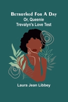 Betrothed for a day: Or, Queenie Trevalyn's love test 9367247079 Book Cover