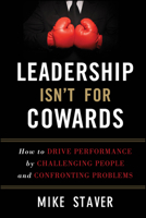 Leadership Isn't for Cowards: How to Drive Performance by Challenging People and Confronting Problems 1118176839 Book Cover