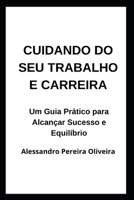 Cuidando do seu Trabalho e Carreira: Um Guia Prático para Alcançar Sucesso e Equilíbrio (Portuguese Edition) B0F21MF43M Book Cover