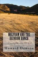 Wolfram and the Rainbow Ranch: A novel of the Old West of the 1870s 1979281114 Book Cover